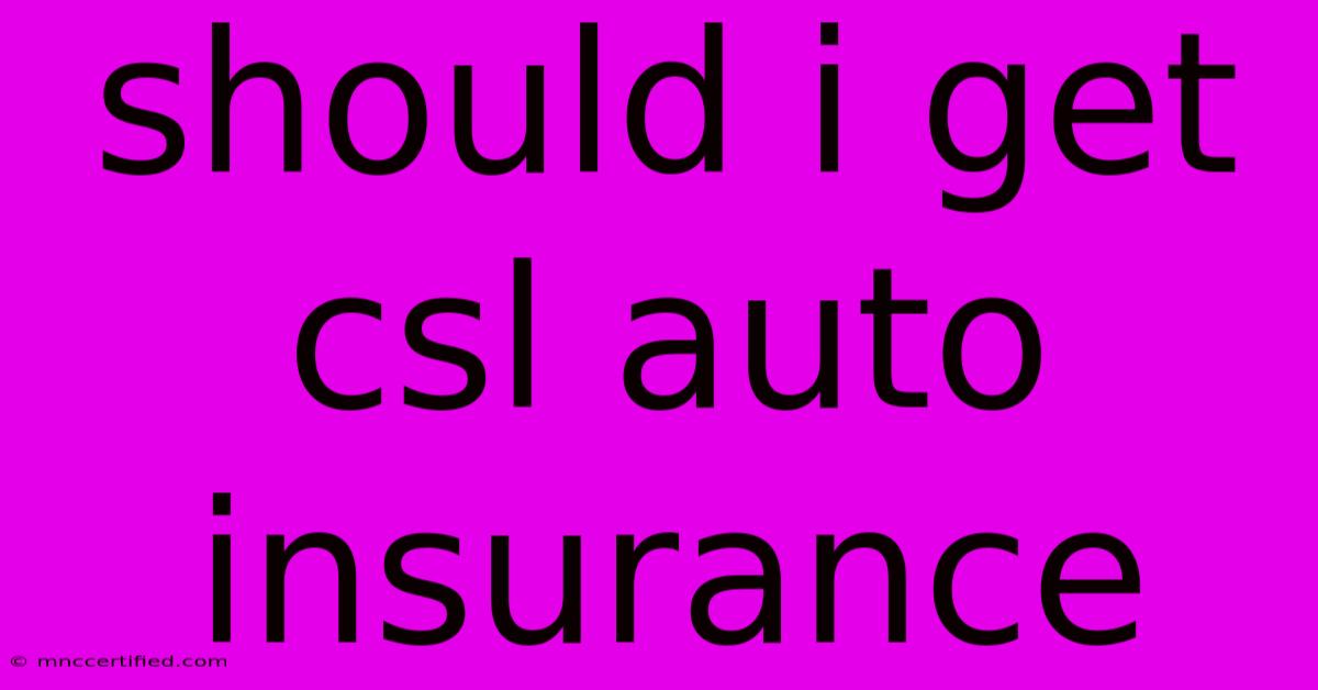 Should I Get Csl Auto Insurance