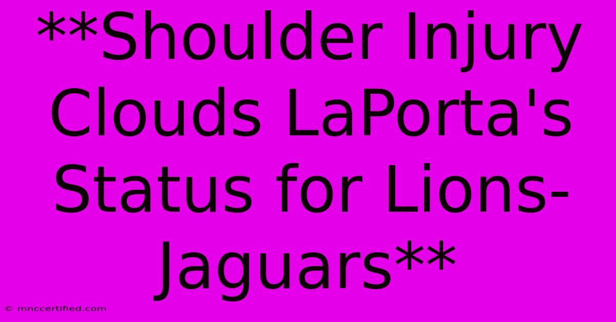 **Shoulder Injury Clouds LaPorta's Status For Lions-Jaguars**