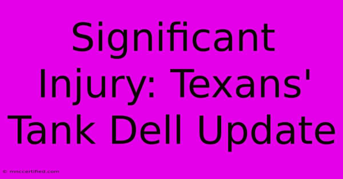 Significant Injury: Texans' Tank Dell Update