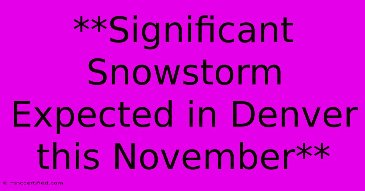 **Significant Snowstorm Expected In Denver This November**