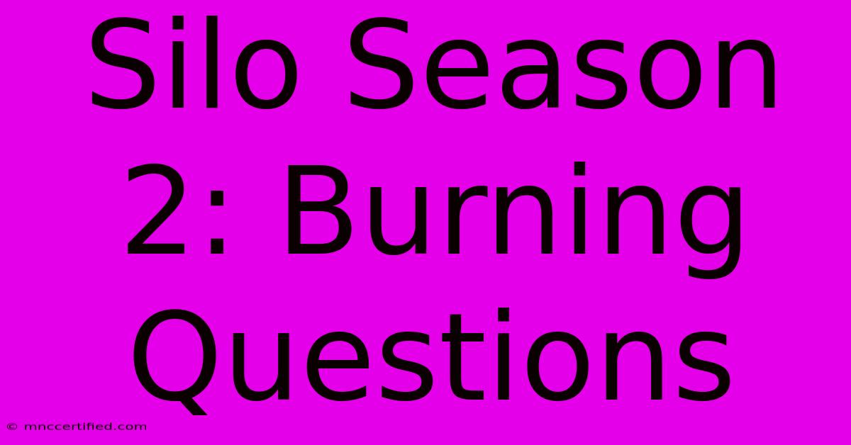 Silo Season 2: Burning Questions