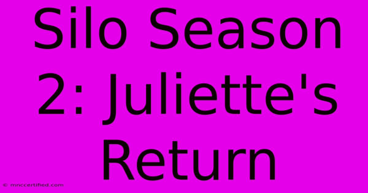 Silo Season 2: Juliette's Return