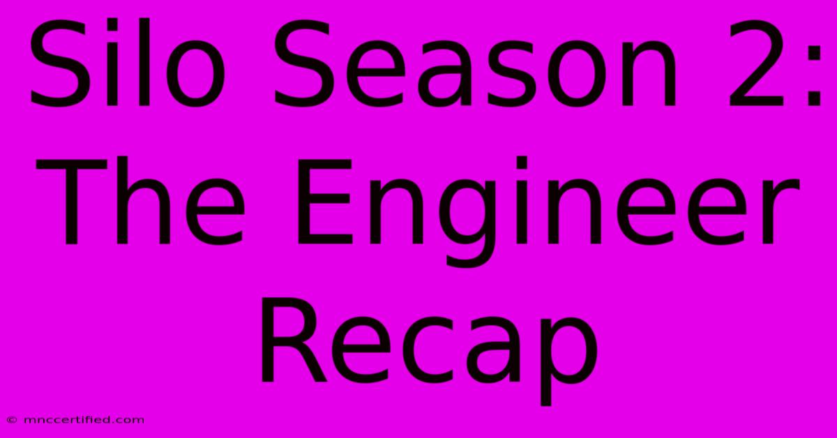 Silo Season 2: The Engineer Recap