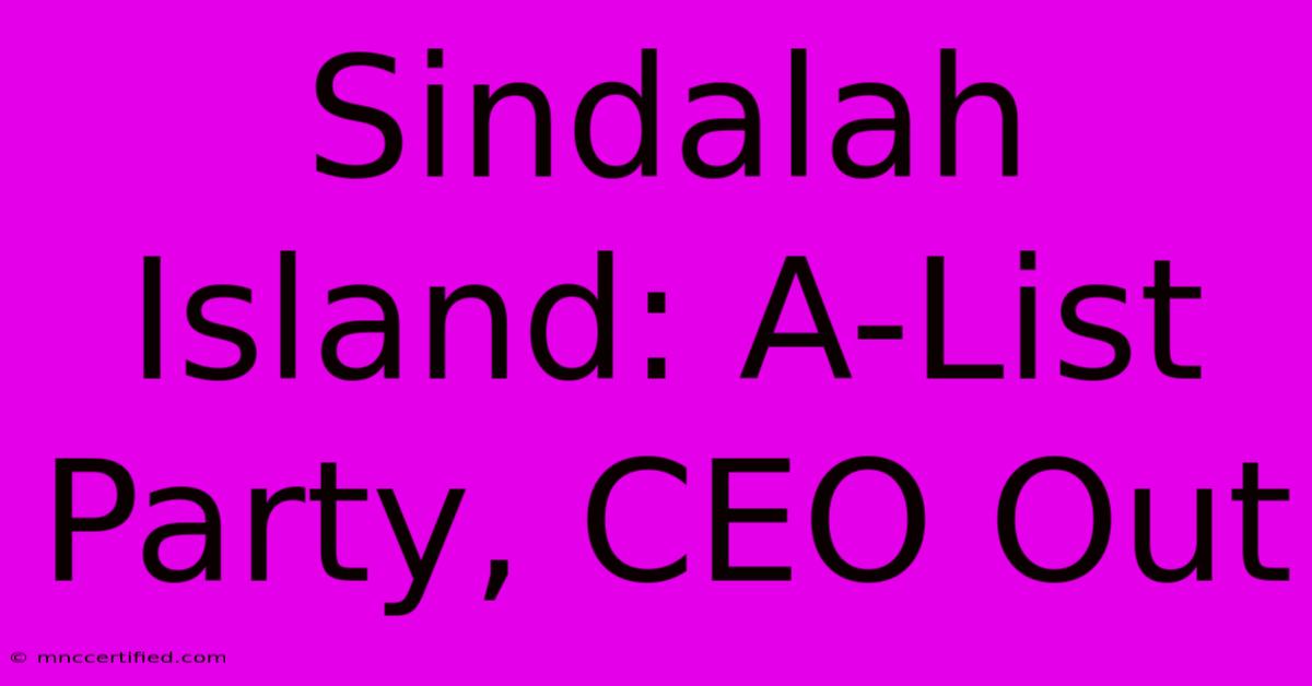 Sindalah Island: A-List Party, CEO Out