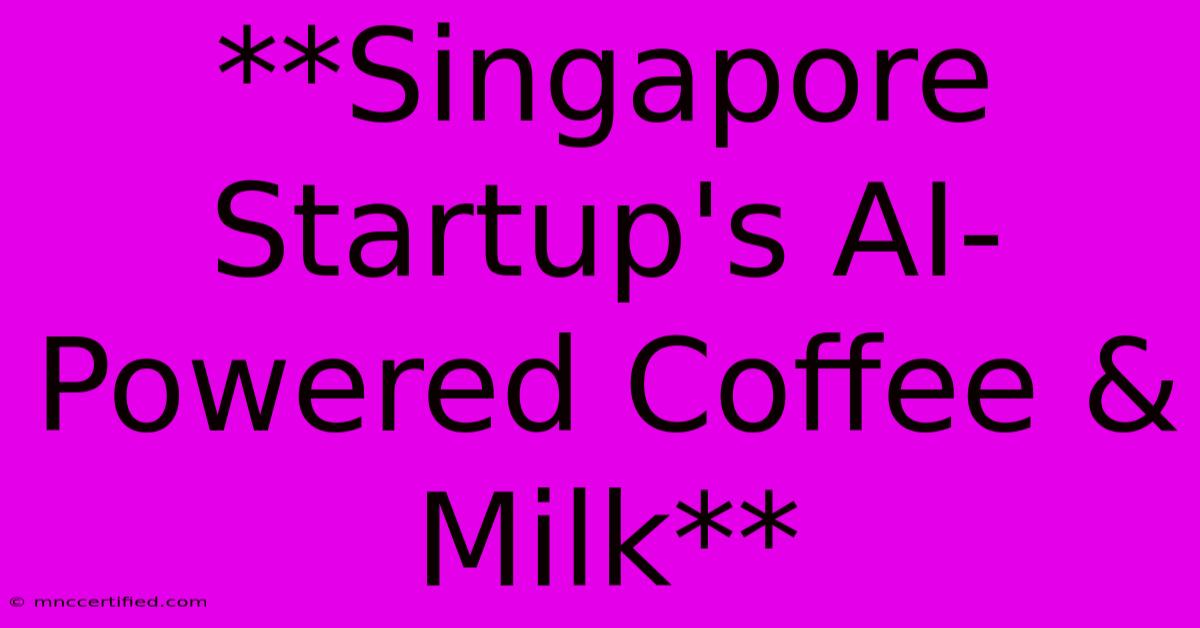 **Singapore Startup's AI-Powered Coffee & Milk**