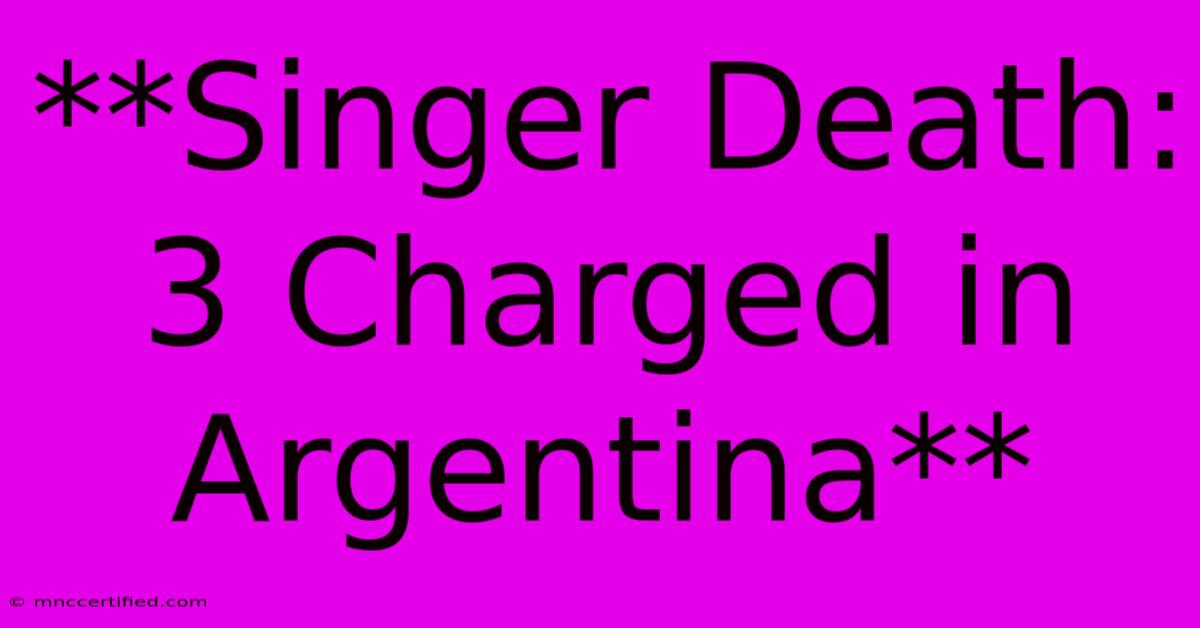 **Singer Death: 3 Charged In Argentina** 