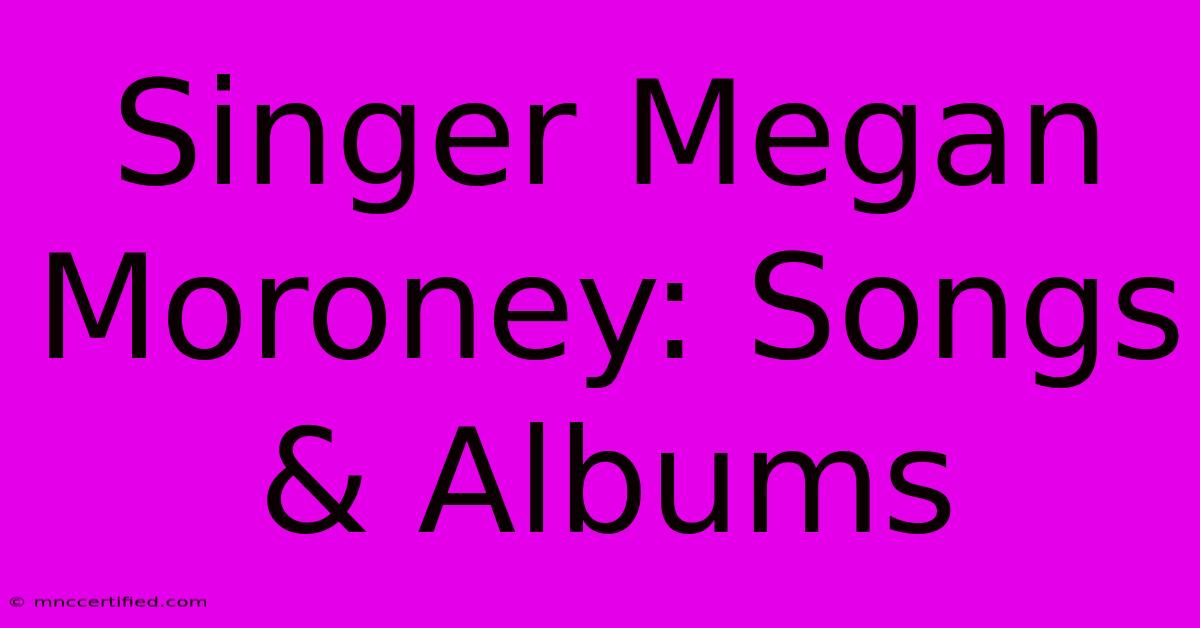 Singer Megan Moroney: Songs & Albums