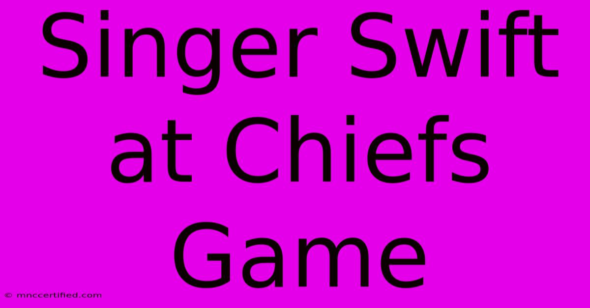 Singer Swift At Chiefs Game