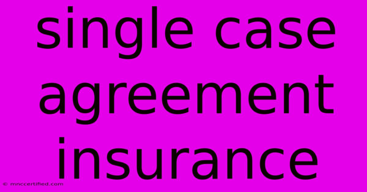 Single Case Agreement Insurance