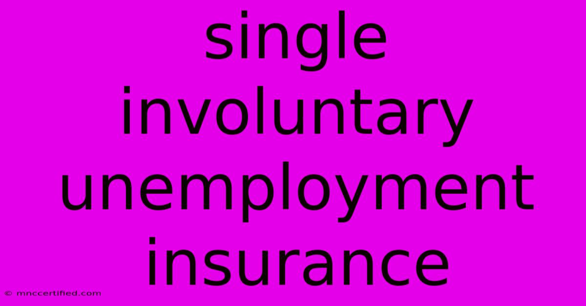 Single Involuntary Unemployment Insurance