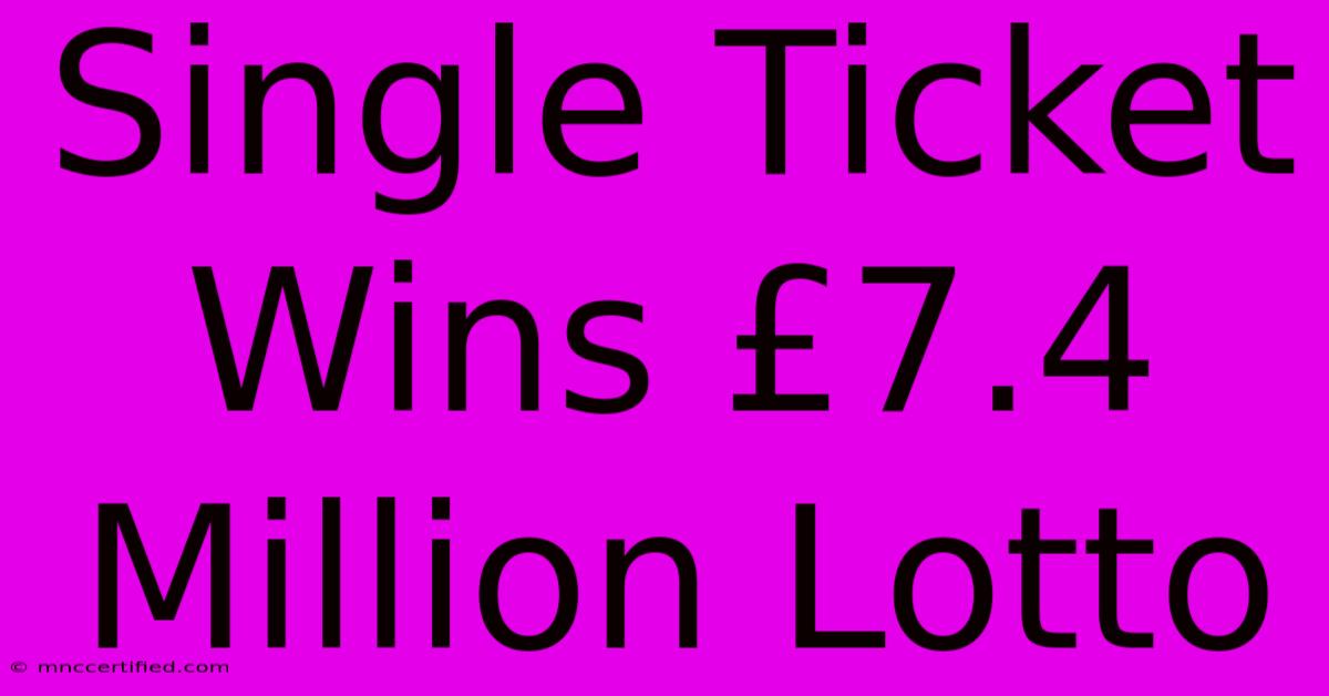 Single Ticket Wins £7.4 Million Lotto