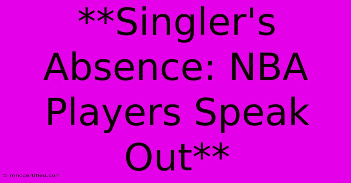 **Singler's Absence: NBA Players Speak Out** 