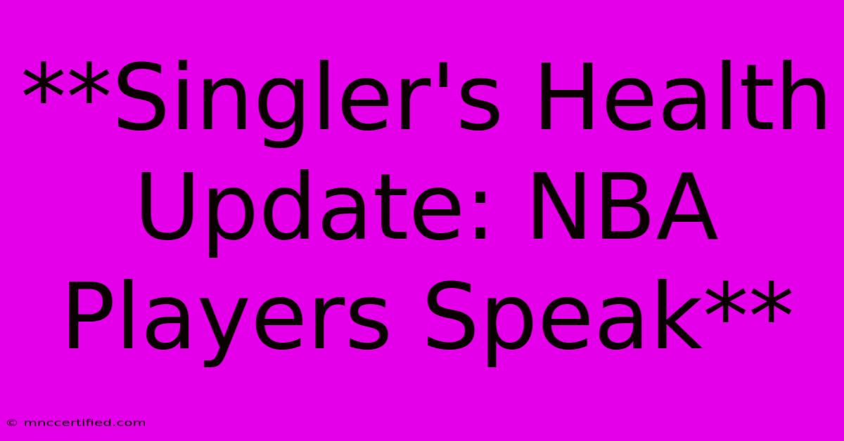 **Singler's Health Update: NBA Players Speak**