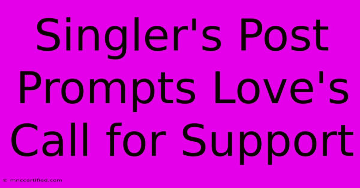 Singler's Post Prompts Love's Call For Support