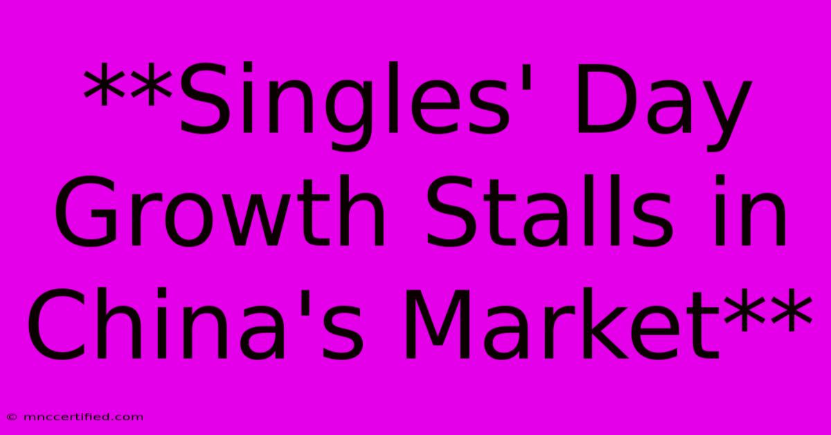 **Singles' Day Growth Stalls In China's Market**