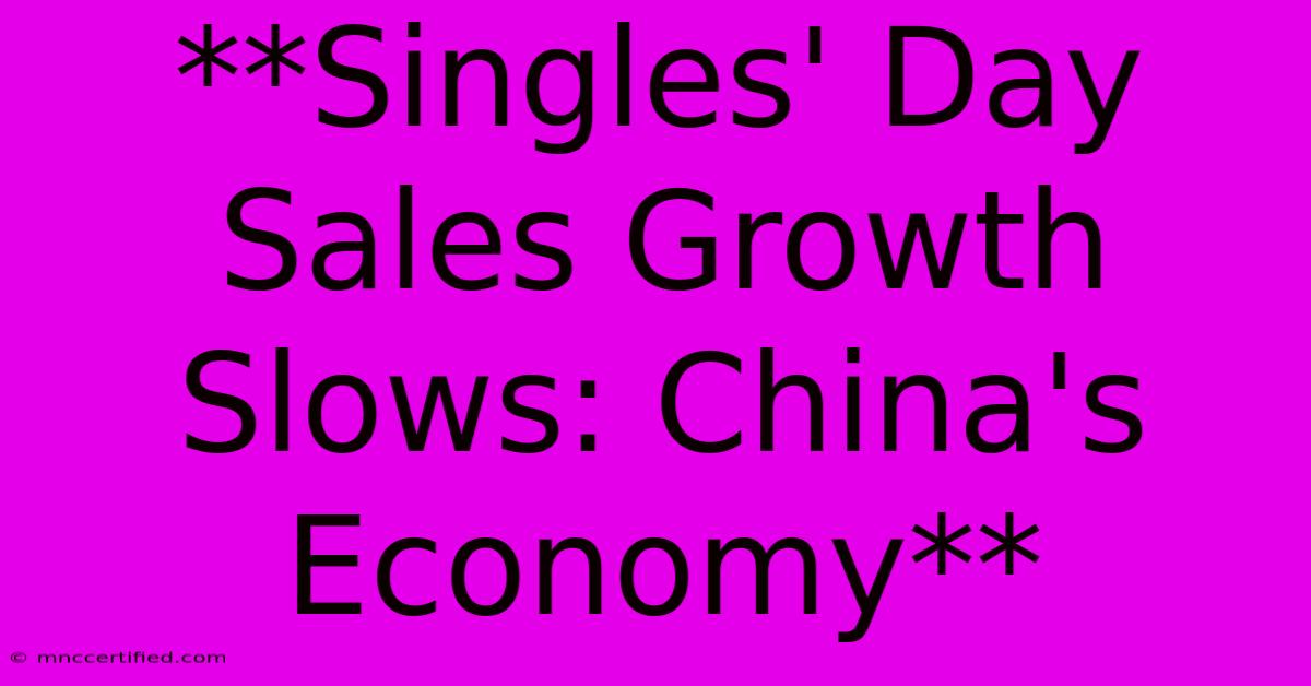 **Singles' Day Sales Growth Slows: China's Economy**