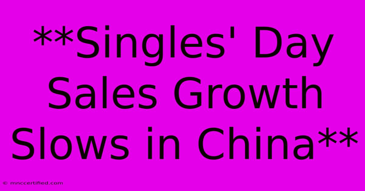 **Singles' Day Sales Growth Slows In China**