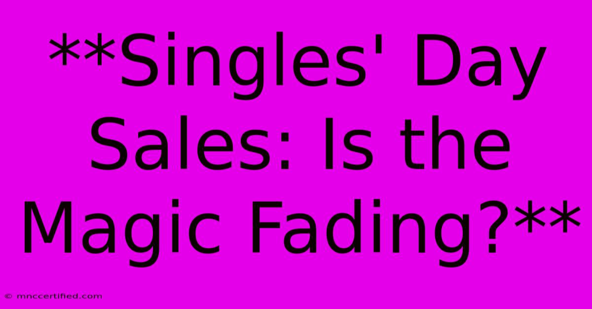 **Singles' Day Sales: Is The Magic Fading?**