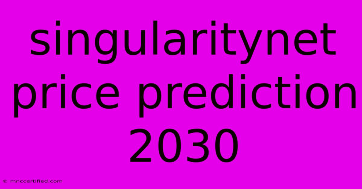 Singularitynet Price Prediction 2030