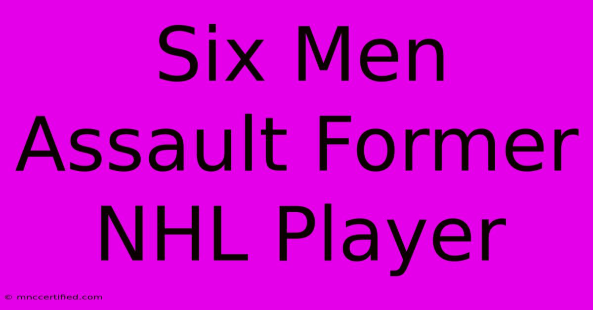 Six Men Assault Former NHL Player