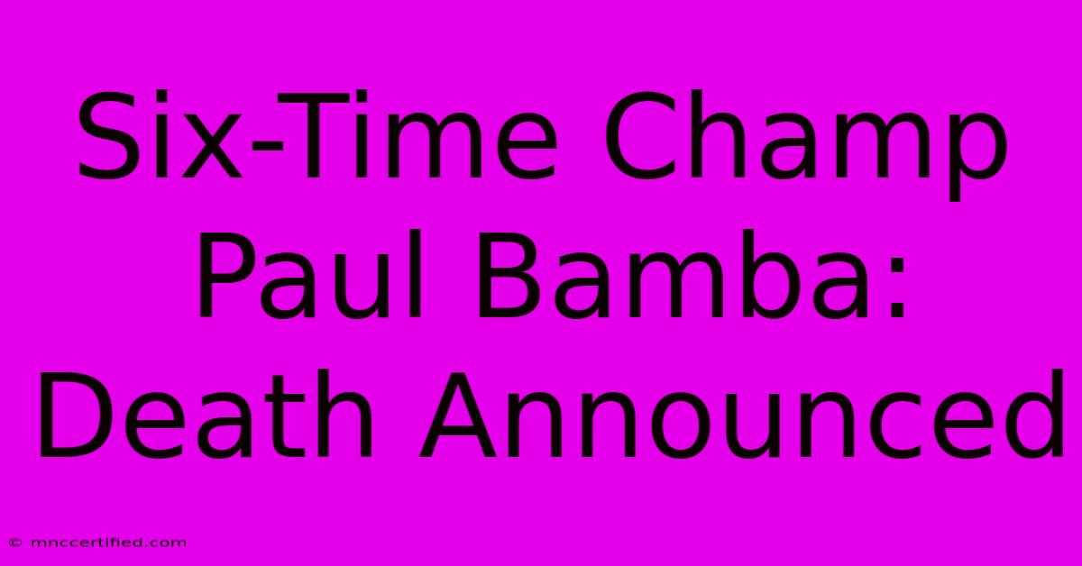 Six-Time Champ Paul Bamba: Death Announced