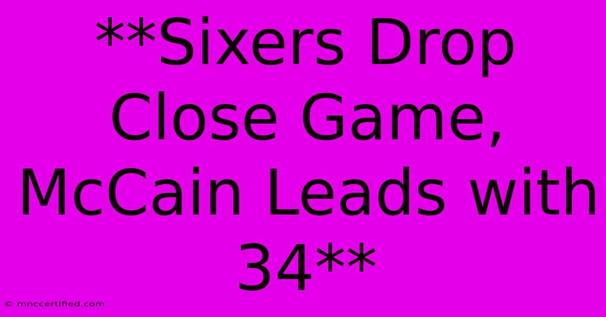 **Sixers Drop Close Game, McCain Leads With 34** 