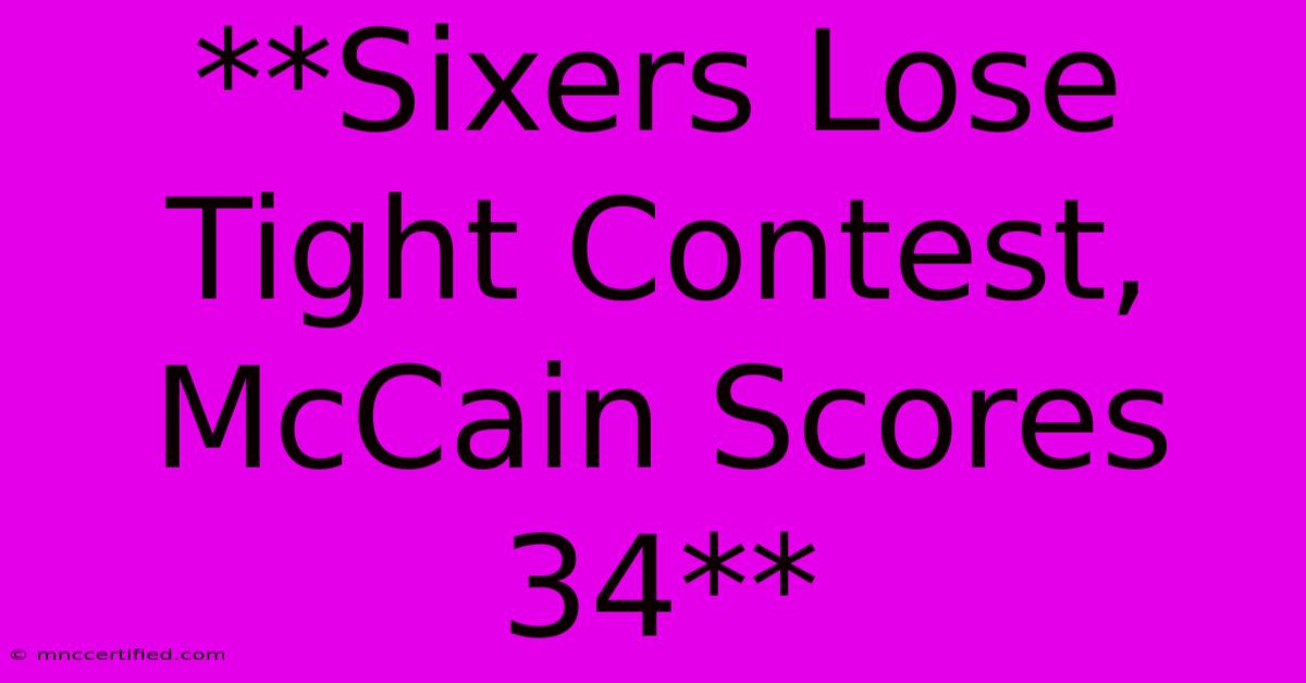 **Sixers Lose Tight Contest, McCain Scores 34**