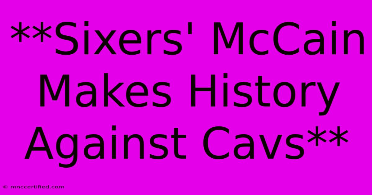 **Sixers' McCain Makes History Against Cavs**