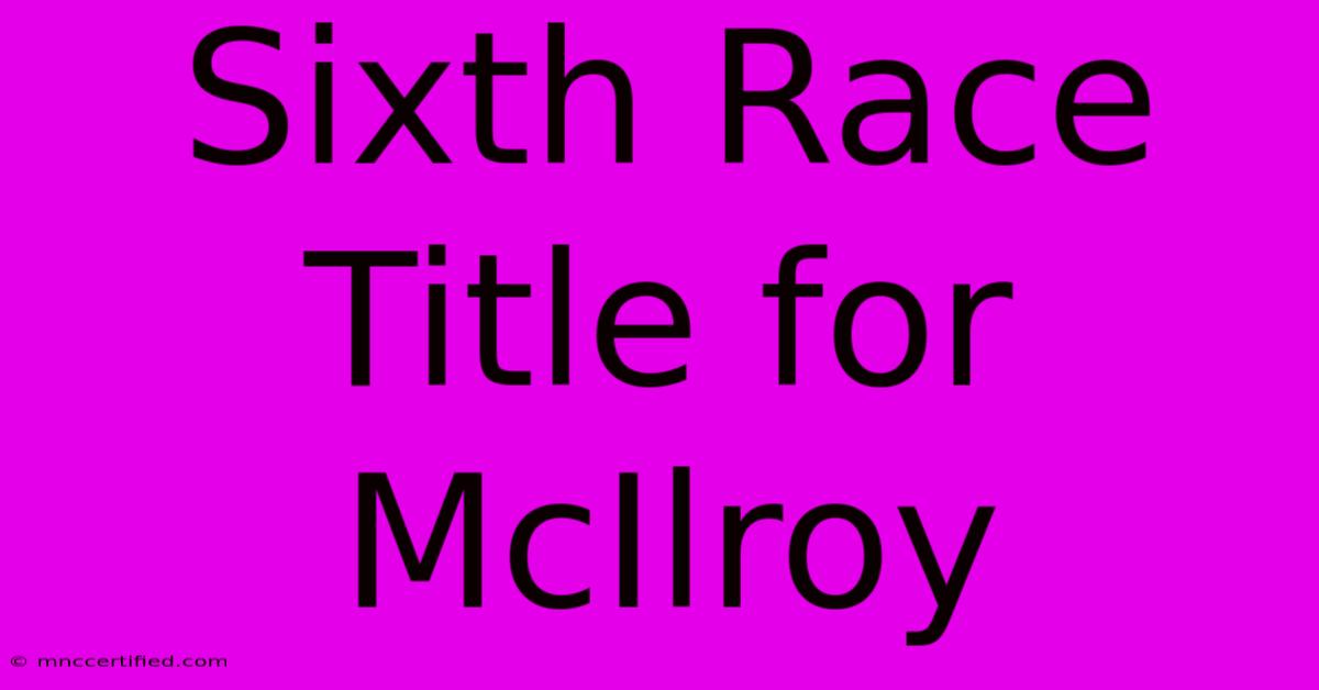 Sixth Race Title For McIlroy