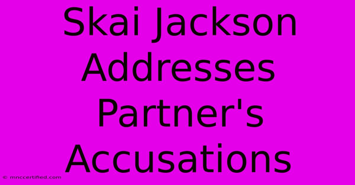 Skai Jackson Addresses Partner's Accusations