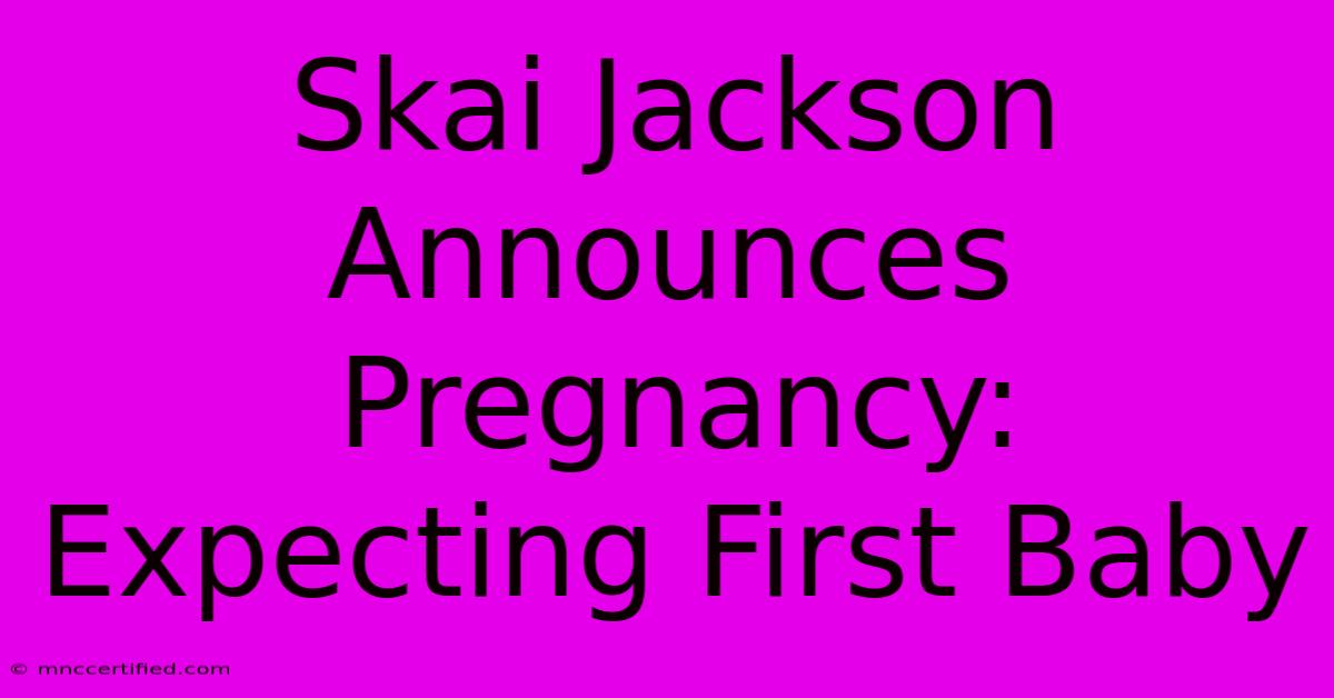 Skai Jackson Announces Pregnancy: Expecting First Baby