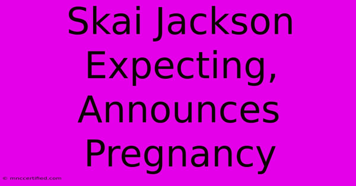 Skai Jackson Expecting, Announces Pregnancy 