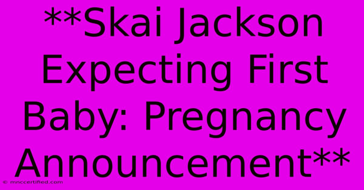 **Skai Jackson Expecting First Baby: Pregnancy Announcement**