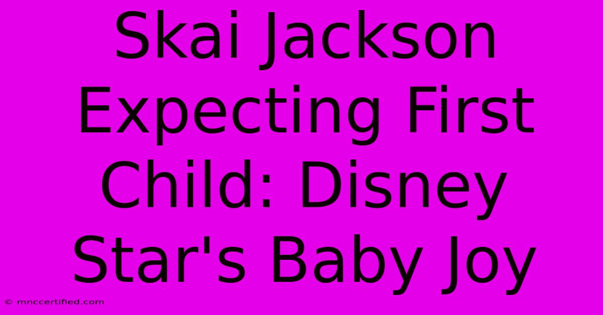 Skai Jackson Expecting First Child: Disney Star's Baby Joy