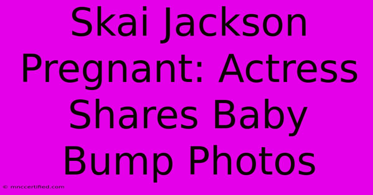 Skai Jackson Pregnant: Actress Shares Baby Bump Photos