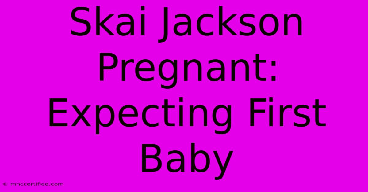 Skai Jackson Pregnant: Expecting First Baby