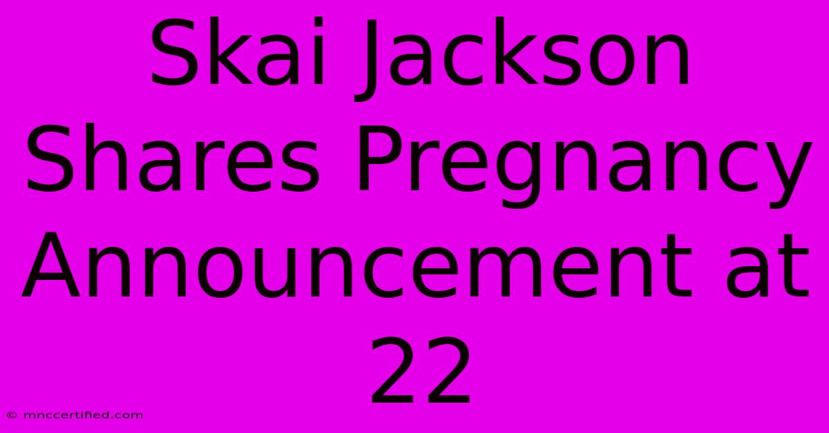 Skai Jackson Shares Pregnancy Announcement At 22