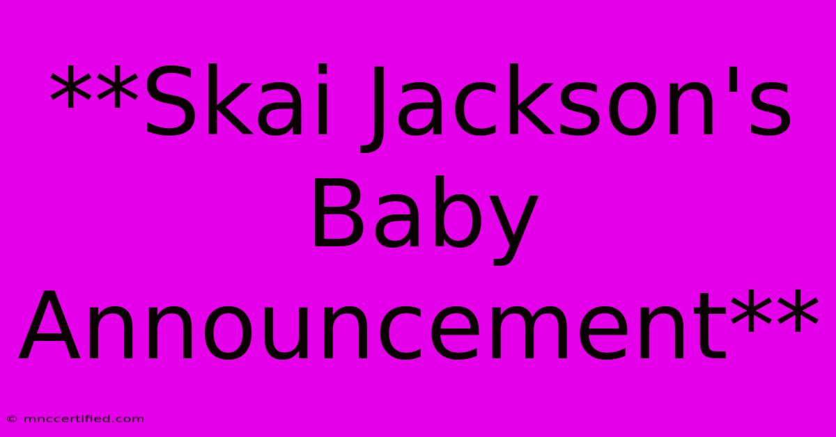 **Skai Jackson's Baby Announcement** 