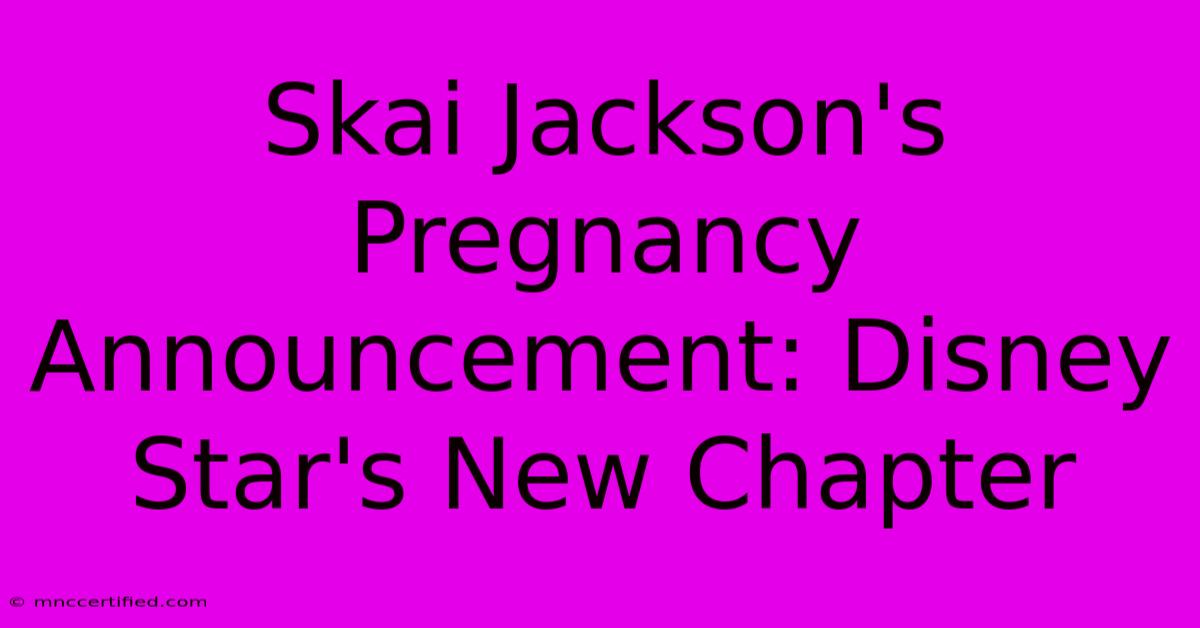 Skai Jackson's Pregnancy Announcement: Disney Star's New Chapter 