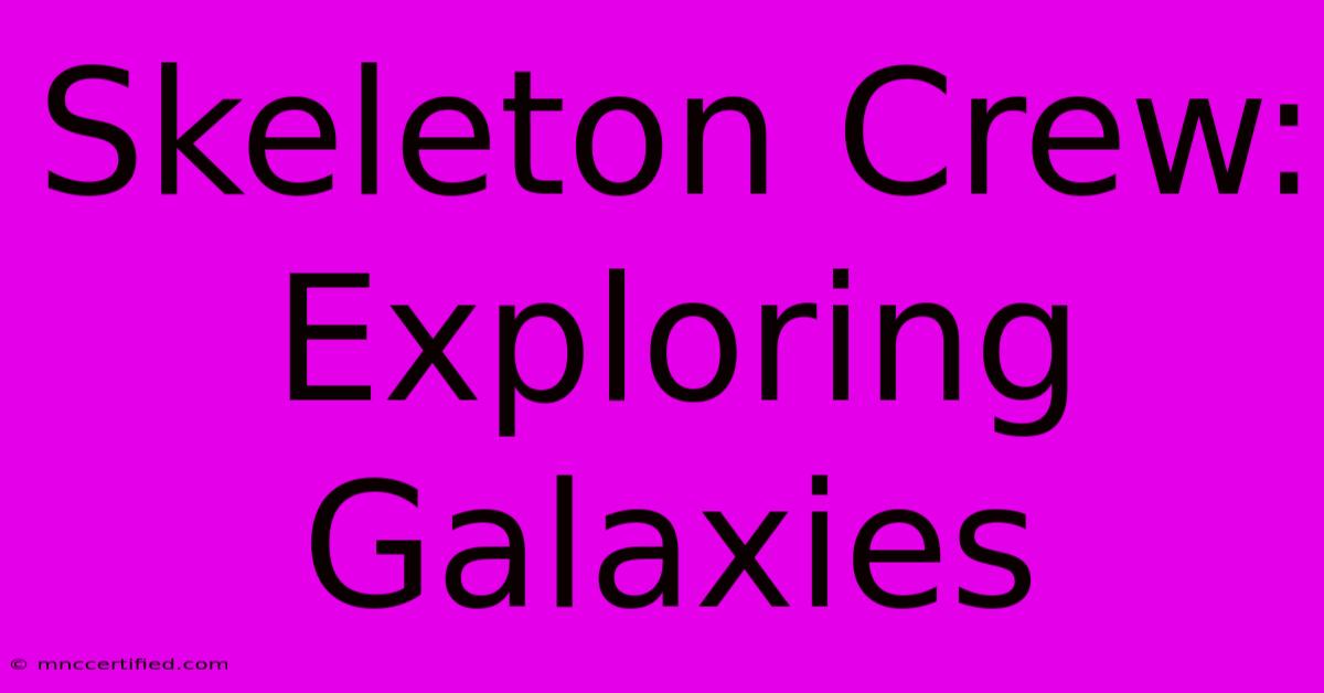 Skeleton Crew: Exploring Galaxies