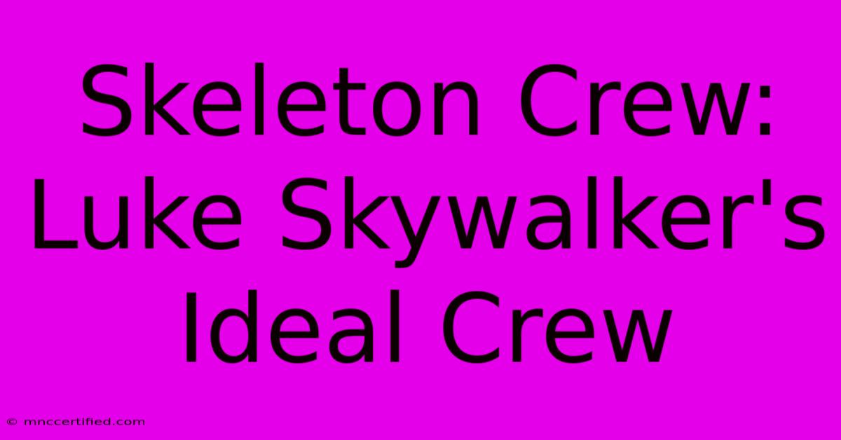 Skeleton Crew:  Luke Skywalker's Ideal Crew