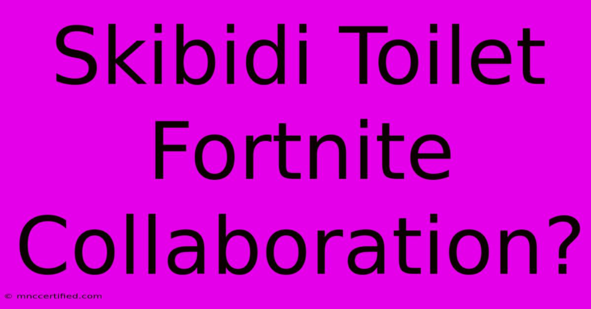 Skibidi Toilet Fortnite Collaboration?