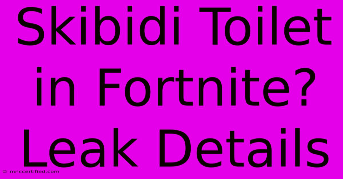 Skibidi Toilet In Fortnite? Leak Details