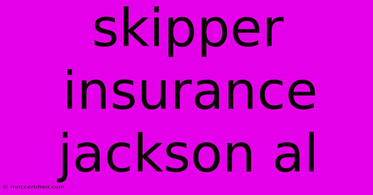 Skipper Insurance Jackson Al