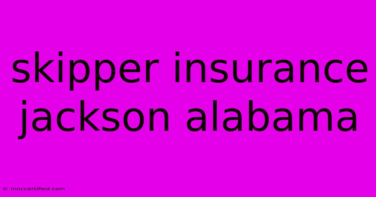 Skipper Insurance Jackson Alabama