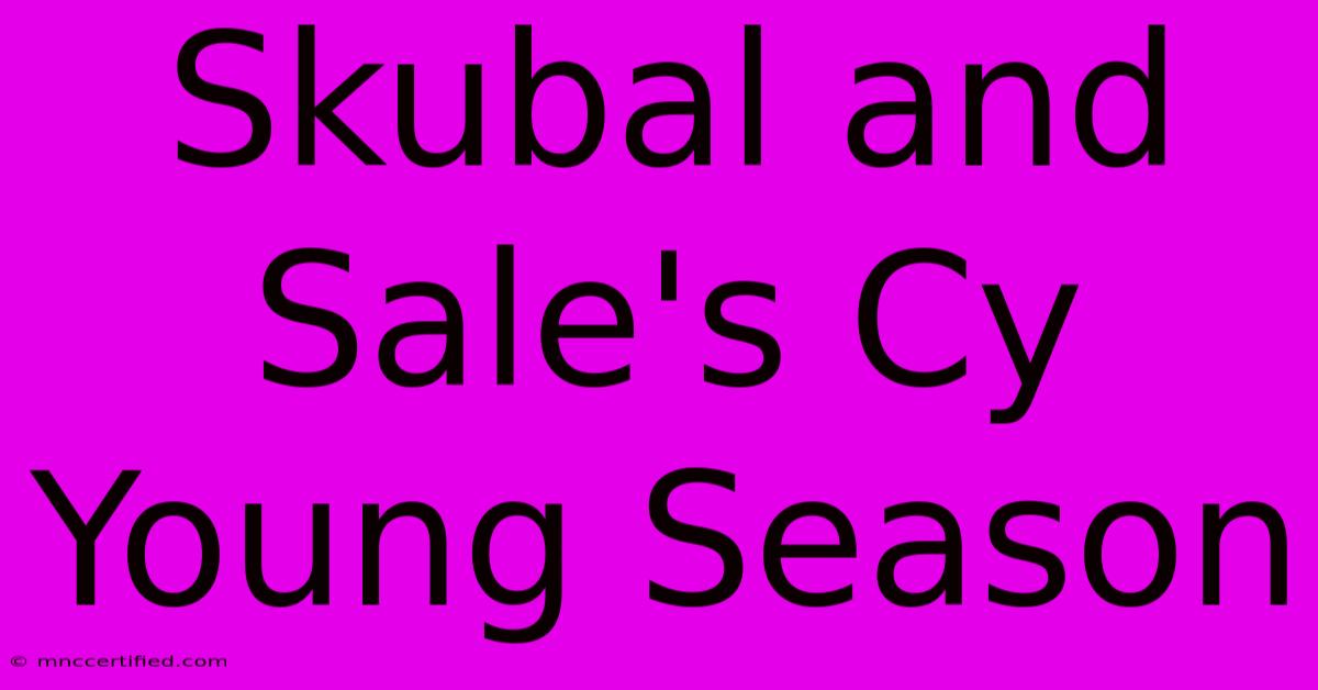 Skubal And Sale's Cy Young Season