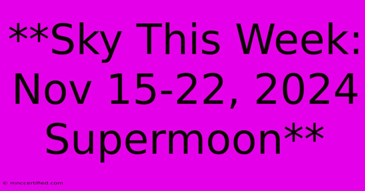 **Sky This Week: Nov 15-22, 2024 Supermoon**