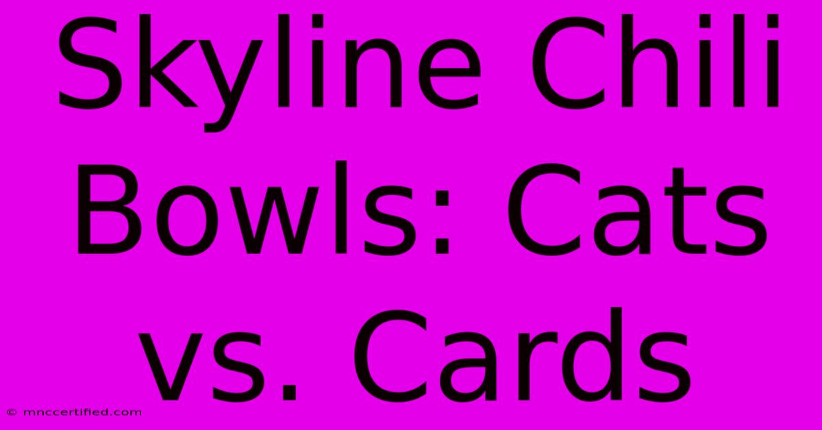 Skyline Chili Bowls: Cats Vs. Cards