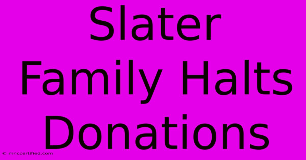 Slater Family Halts Donations