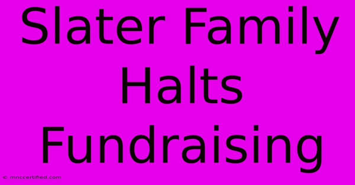 Slater Family Halts Fundraising